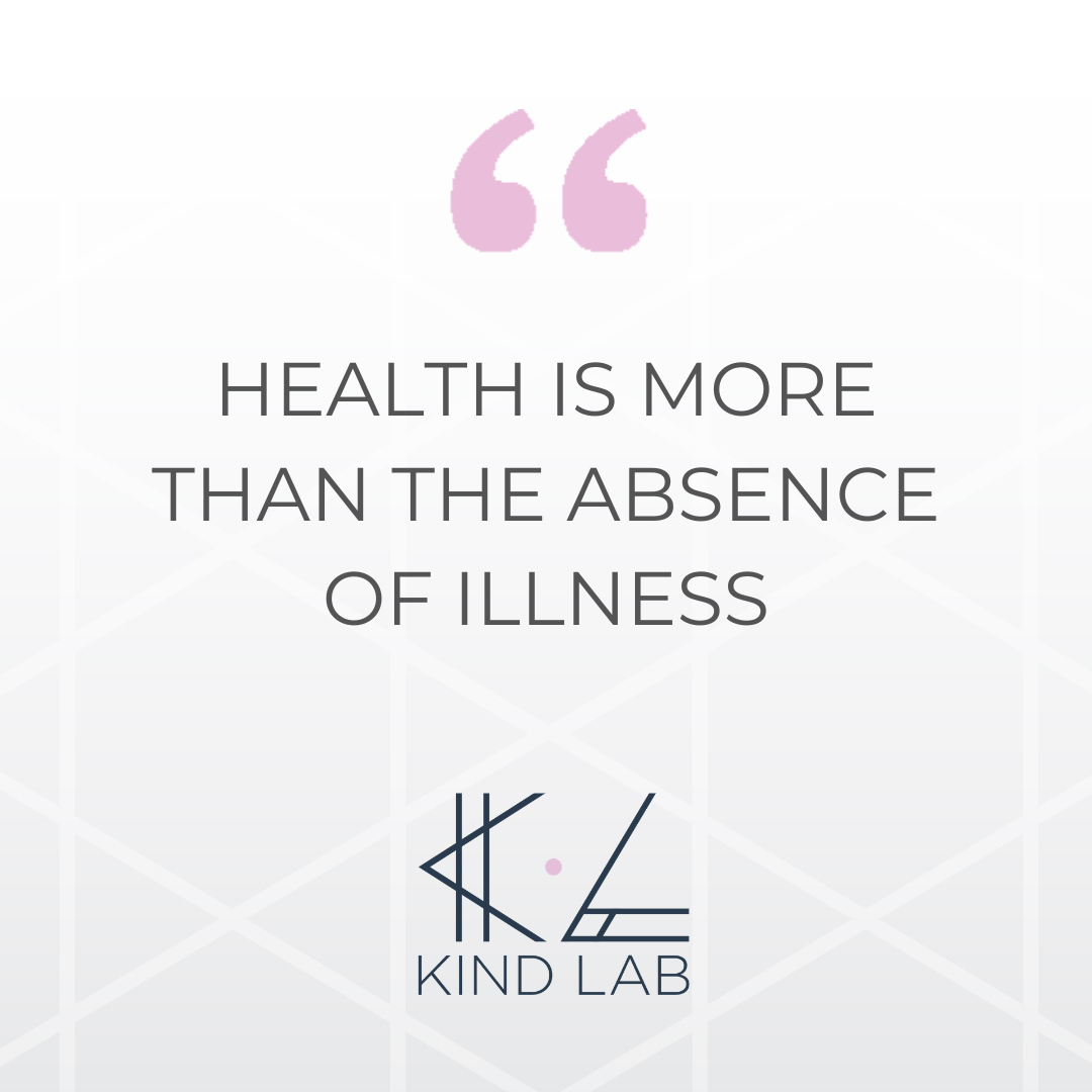 Health is more than the absence of illness.